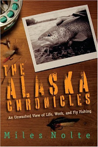 The Alaska Chronicles: An Unwashed View of Life, Work, and Fly Fishing
