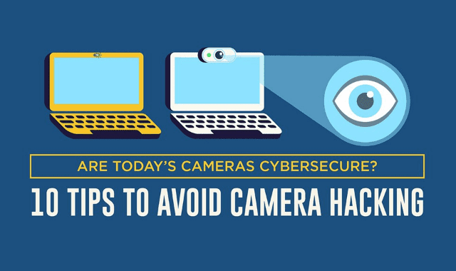 Are Today's Cameras Cybersecure? 10 Tips to Avoid Camera Hacking