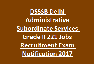 DSSSB Delhi Administrative Subordinate Services Grade II 221 Jobs Recruitment Exam Notification 2017