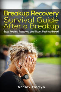 Breakup Recovery: Survival Guide After a Breakup: Stop Feeling Rejected and Start Feeling Great!