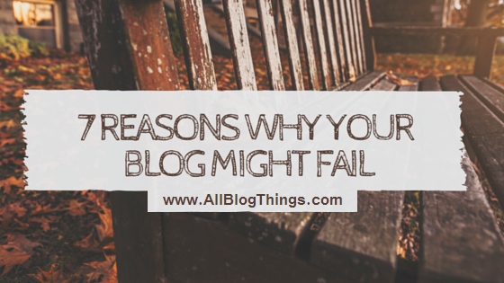 7 Reasons Why your Blog might Fail