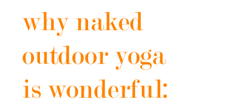 Henry Don't Bite Her: Naked outdoor yoga