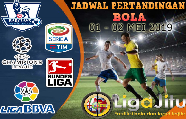 JADWAL PERTANDINGAN BOLA TANGGAL 01 – 02 MEI 2019