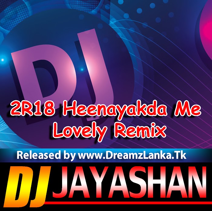 2R18 Heenayakda Me Lovely Remix DJ JAYASHAN YF