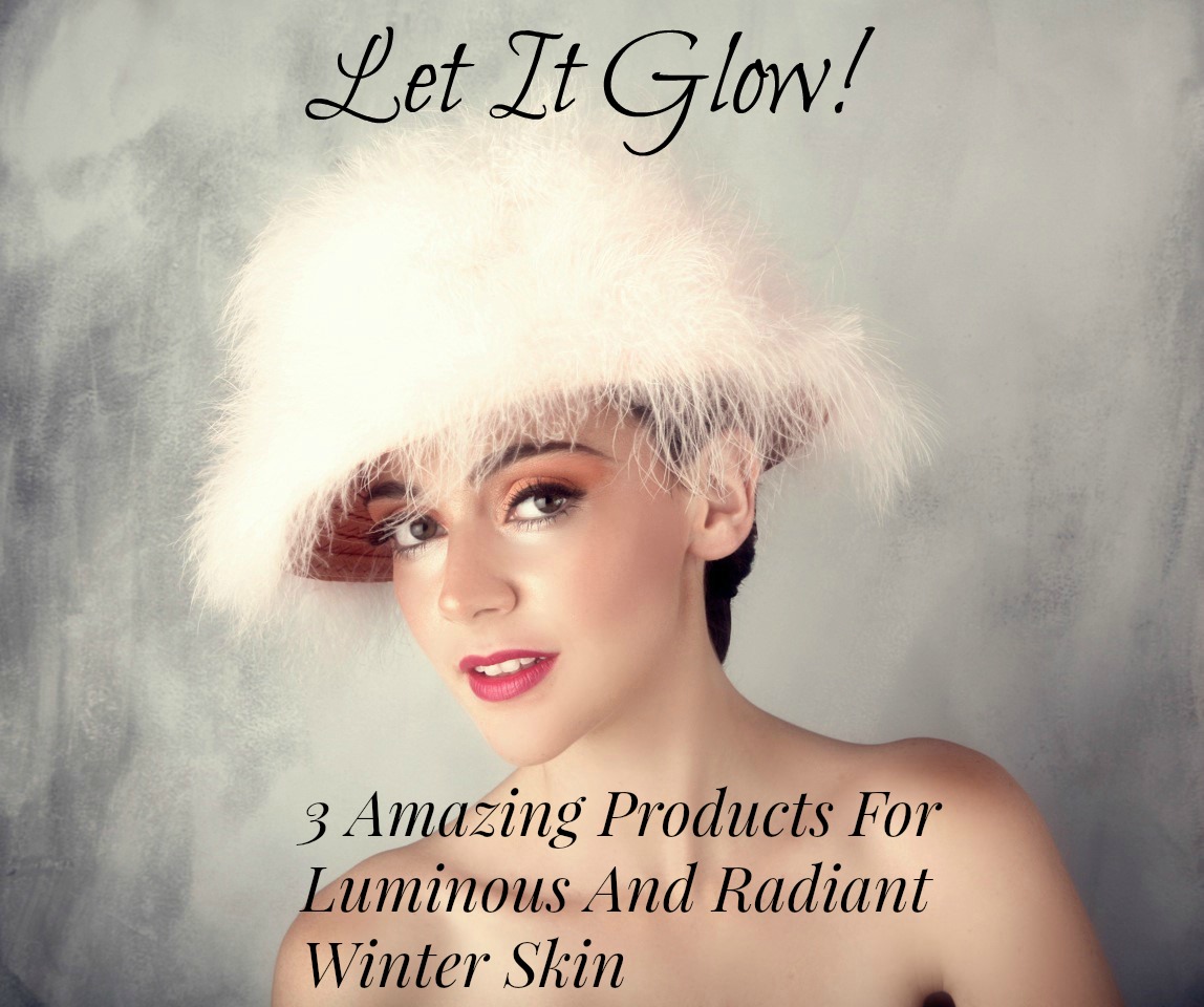 Let It Glow, Let It Glow, Let It Glow! 3 Products For Luminous And