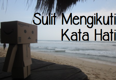 Sulit Mengikuti Kata Hati Uwedz Blog
