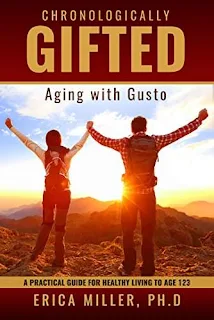 Chronologically Gifted: Aging with Gusto: A Practical Guide for Healthy Living to Age 123 by Erica Miller