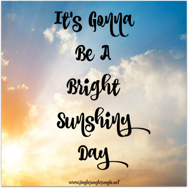 It&rsquo;s Gonna Be a Bright Sunshiny Day