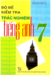 Bộ Đề Kiểm Tra Trắc Nghiệm Tiếng Anh 7 - Tôn Nữ Cẩm Tú Bộ Đề Kiểm Tra Trắc Nghiệm Tiếng Anh 7 - Tôn Nữ Cẩm Tú