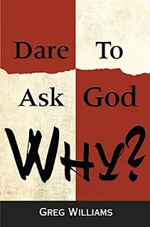 Dare to Ask God WHY? - rediscovering faith through healing after a tragedy book promotion Greg Williams