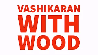 Vashikaran Mantra to Attract Anyone with Wood