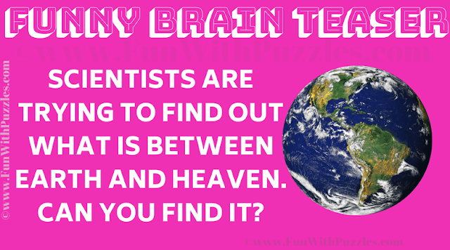 Scientists are trying to find out what is between earth and heaven. Can you find it? | Funny Brain Teaser