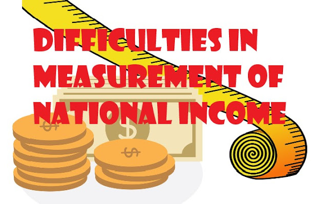 DIFFICULTIES IN MEASUREMENT OF NATIONAL INCOME
