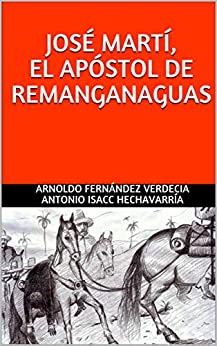 LIBRO "JOSÉ MARTÍ, EL APÓSTOL DE REMANGANAGUAS" (Spanish Edition) Edición Kindle