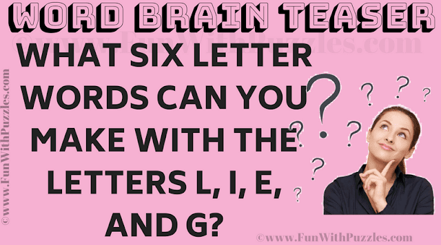 What six letter words can you make with the letters L, I, E, and G?