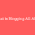 What is Blogging All About?