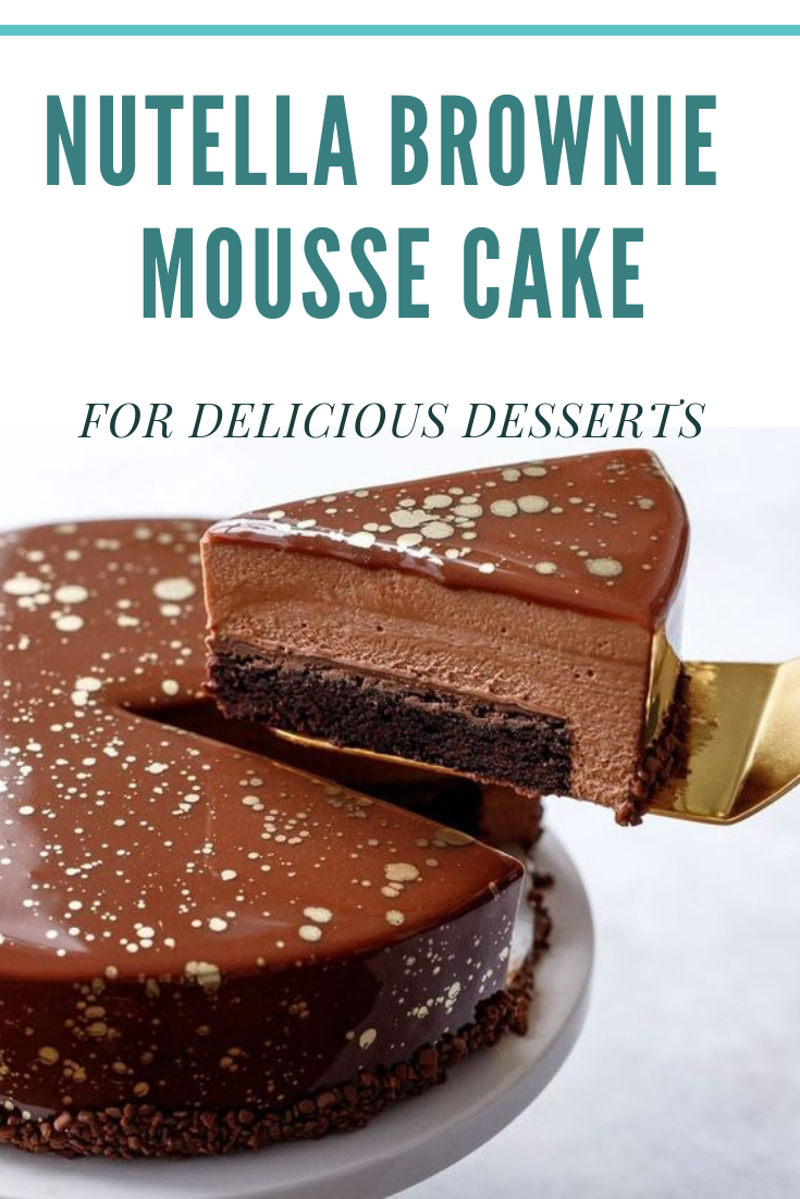 NUTELLA BROWNIE MOUSSE CAKE FOR DELICIOUS DESSERTS NUTELLA BROWNIE MOUSSE CAKE FOR DELICIOUS DESSERTS