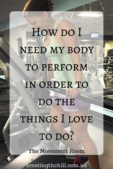 How do I need my body to perform in order to do the things I love?