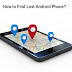 How to Find Your Lost Phone? Track and Locate Android Phones and Tablets