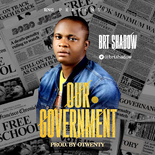MUSIC: BRT Shadow – Our Government | @brtshadow MUSIC: BRT Shadow – Our Government | @brtshadow