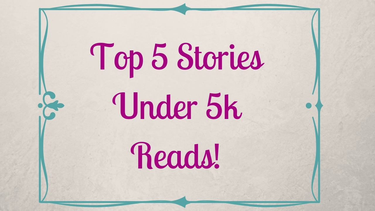 Top 5 Stories with Under 5k Reads!