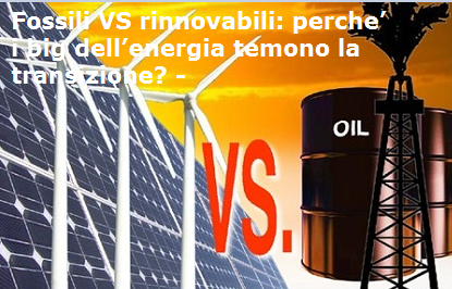 FOSSILI VS RINNOVABILI: perche’ i big dell’energia temono la transizione?