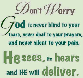 Don't worry God is never blind to your tears, never deaf to your prayers, and never silent to your pain. He sees, he hears, and he will deliver.
