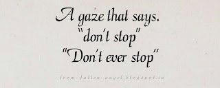 A gaze that says. “don’t stop. Don’t ever stop”..