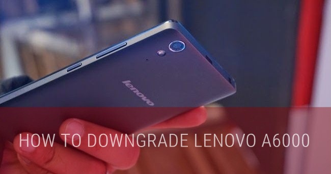 [TUTORIAL] Downgrade Lenovo A6000 from Lollipop to Kitkat