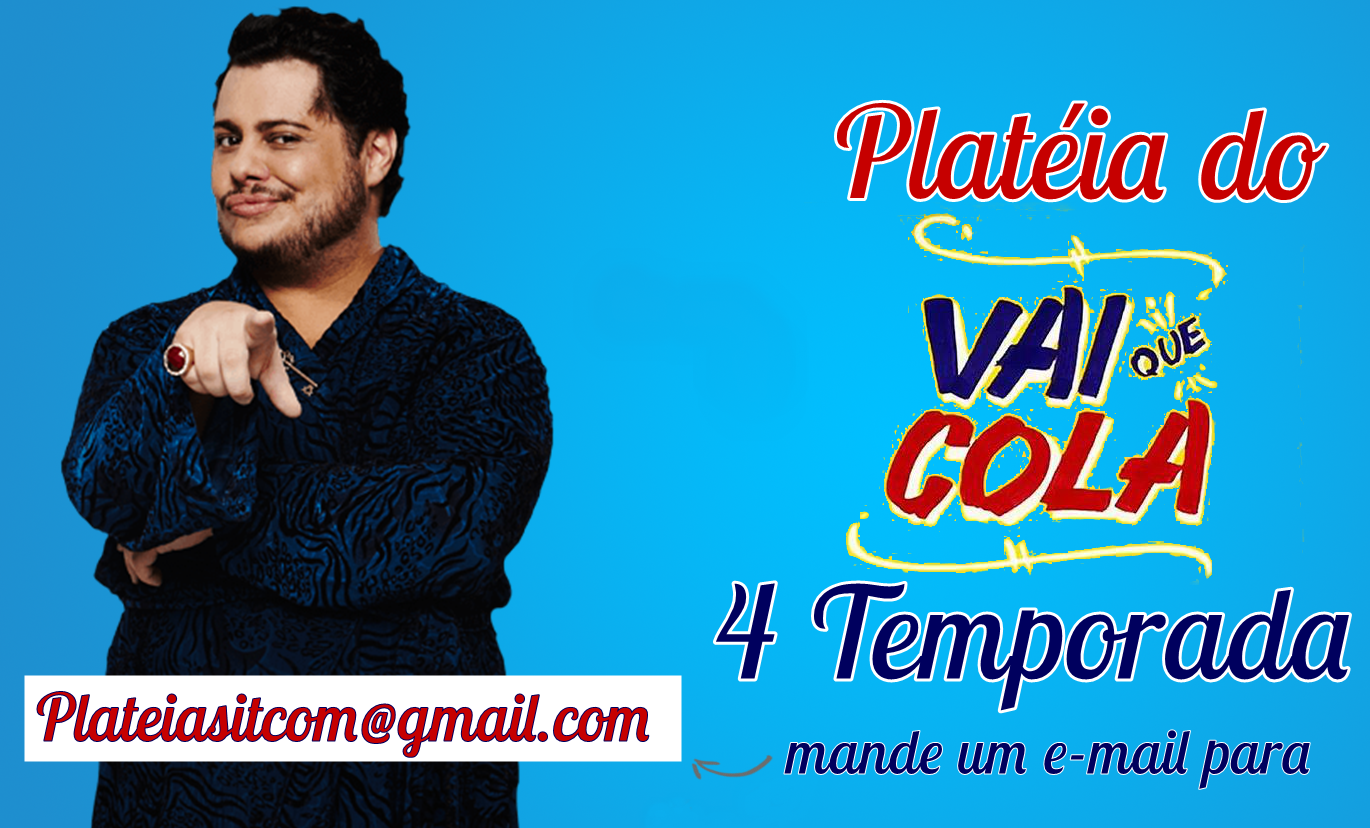 Como Ir na Platéia do Vai Que Cola 4 temporada? P O R T A L M A R C U S M A J E L L A Como Ir na Platéia do Vai Que Cola 4 temporada? P O R T A L M A R C U S M A J E L L A