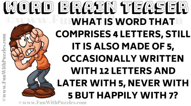 What is word that comprises 4 letters, still it is also made of 5, occasionally written with 12 letters and later with 5, never with 5 but happily with 7?
