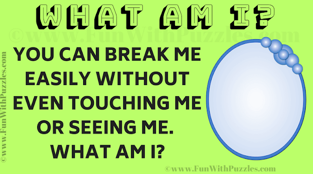 You can break me easily without even touching me or seeing me.  What am I?