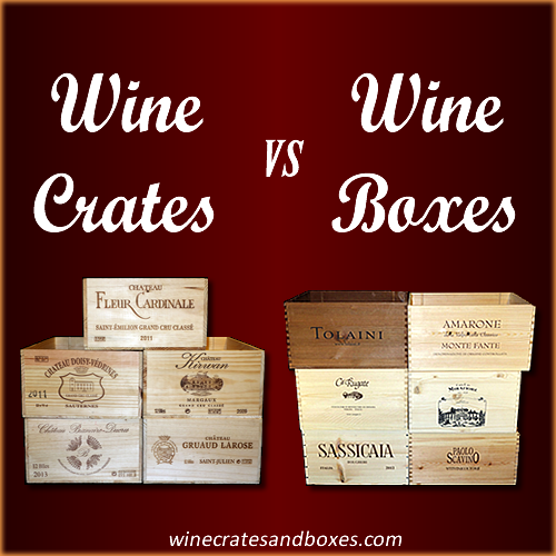 Wine Crates and Boxes Wine Crates Vs. Wine Boxes