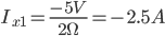 I_ {x1} = \ frac {-5 V} {2 \ Omega} = - 2,5 A