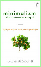Anna Mularczyk-Meyer Minimalizm dla zaawansowanych książka lifestylowa Anna Mularczyk-Meyer Minimalizm dla zaawansowanych slow life slow