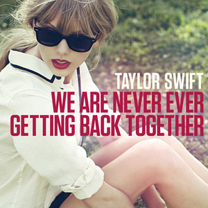 We Are Never Ever Getting Back Together (Taylor Swift)