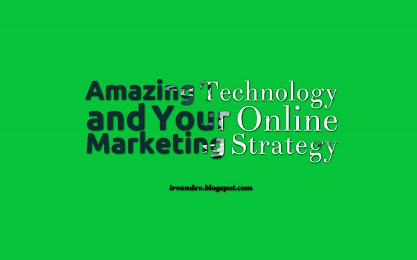 Amazing Technology and Your Online Marketing Strategy
