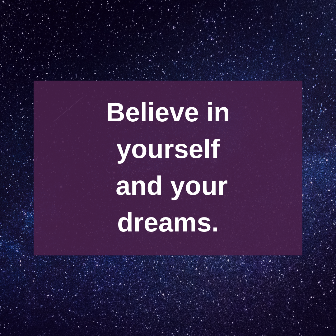 Believe in Yourself and Your Dreams Believe in yourself and your dreams.