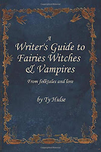 A Writers Guide to the Fairies, Witches, & Vampires From Fairy Tales and Lore