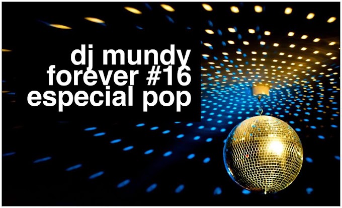 DJ MUNDY FOREVER #16 (Especial Pop)