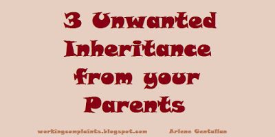 3 Unwanted Inheritance from your Parents