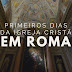 Primeiros Dias da Igreja Cristã em Roma