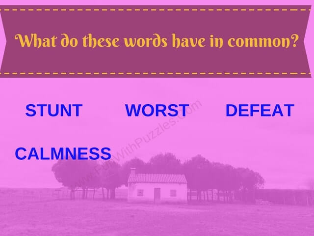 What do these words have in common?  STUNT  WORST  DEFEAT  CALMNESS