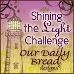 Our Daily Bread Designs Shining The Light Challenge