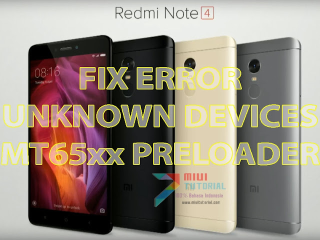 Muncul Pesan Error Unknown Device MT65xx Preloader Saat Flashing Rom Xiaomi Redmi Note 4 Mediatek? Ini Tutorial Cara Memperbaikinya
