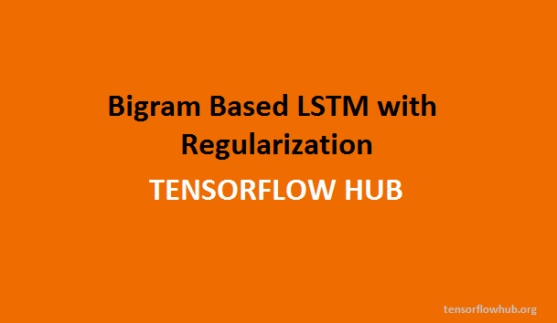 Bigram Based LSTM with Regularization Bigram Based LSTM with Regularization