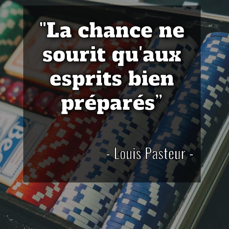 La citation de Louis Pasteur : La chance ne sourit qu'aux esprits bien préparés
