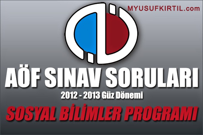 Açıköğretim Fakültesi ( AÖF ) Sosyal Bilimler Bölümü / Programı 2012 - 2013 Güz Dönemi Ara Sınav ( Vize ) Soruları İndir