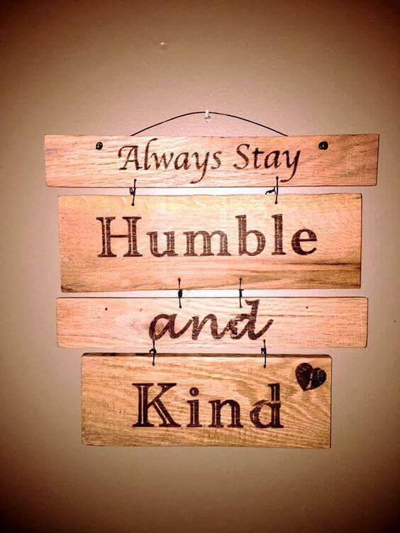  Always stay humble and kind.