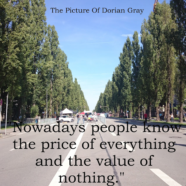 Nowadays people know the price of everything and the value of nothing. - The Picture of Dorian Gray